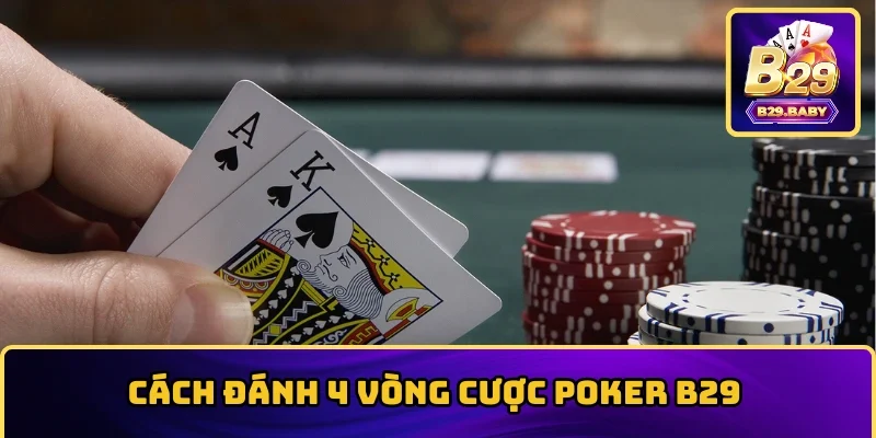 Cách đánh 4 vòng cược Poker B29 